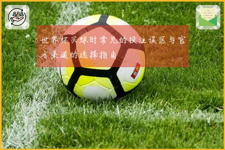 世界杯买球时常见的投注误区与官方渠道的选择指南